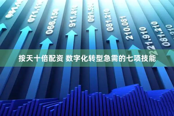按天十倍配资 数字化转型急需的七项技能